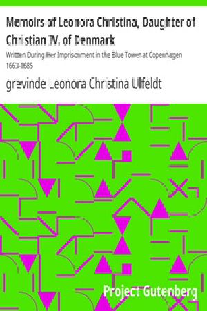 [Gutenberg 38128] • Memoirs of Leonora Christina, Daughter of Christian IV. of Denmark / Written During Her Imprisonment in the Blue Tower at Copenhagen 1663-1685